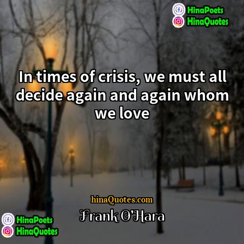 Frank OHara Quotes | In times of crisis, we must all